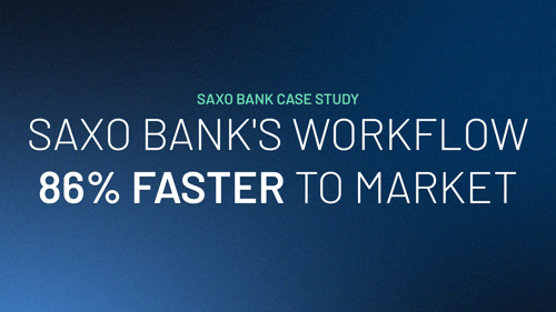 The Workflow Behind Saxo Bank's 86% Faster Time-to-Market