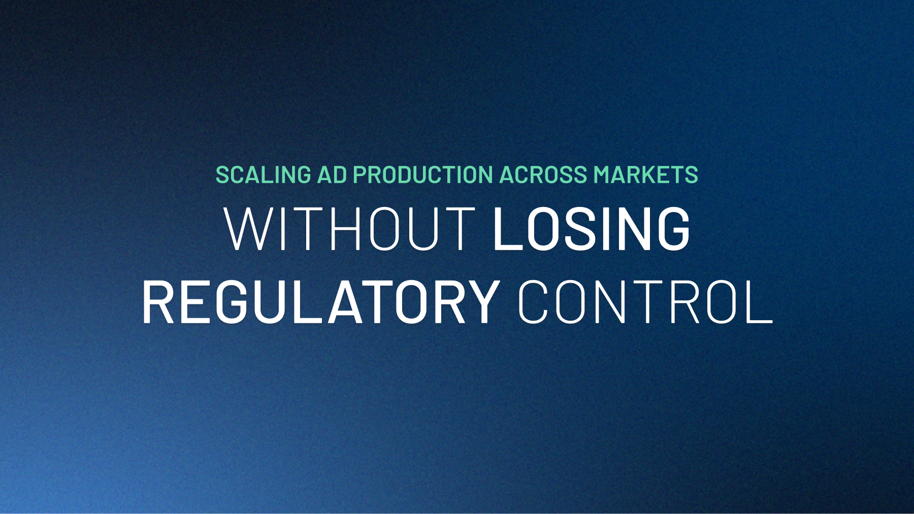 Scaling Ad Production Across 30+ Markets Without Losing Regulatory Control